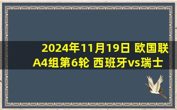 2024年11月19日 欧国联A4组第6轮 西班牙vs瑞士 全场录像